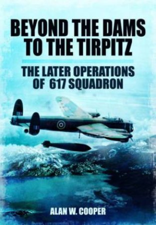 Beyond the Dams to the Tirpitz by COOPER ALAN W