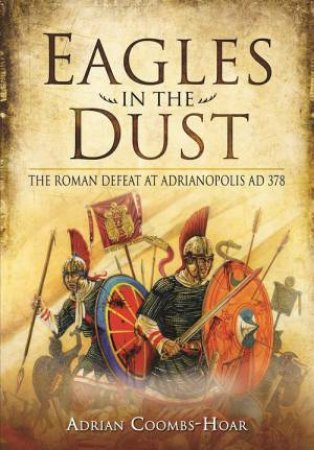 Eagles in the Dust: The Roman Defeat at Adrianopolis AD 378 by COOMBS-HOAR ADRIAN