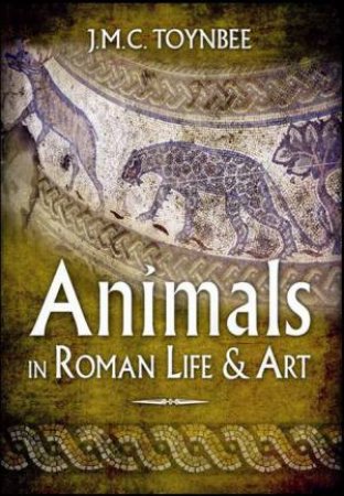 Animals in Roman Life and Art by TOYNBEE J.M.C.