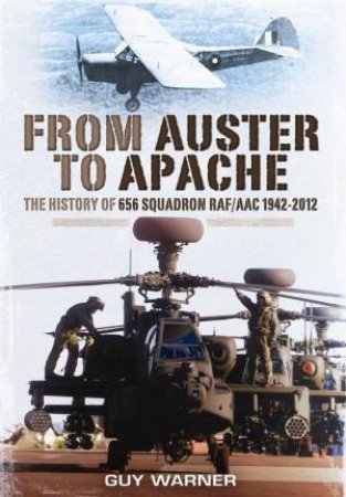 From Auster to Apache: The History of 656 Squadron RAF/AAC 1942-2012 by WARNER GUY