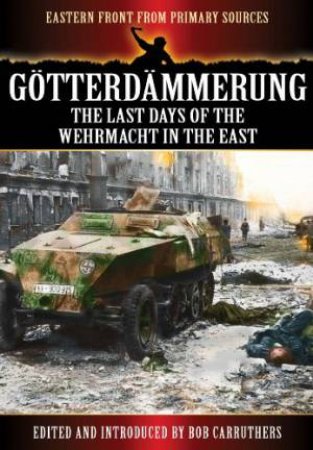 Gotterdammerung: The Last Battles in the East by CARRUTHERS BOB/ WILLEMAR WILLHELM