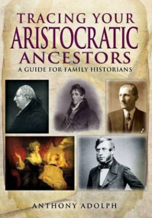 Tracing Your Aristocratic Ancestors by ADOLPH ANTHONY