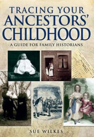 Tracing Your Ancestors' Childhood by WILKES SUE