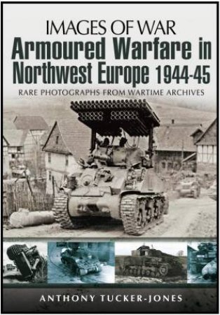 Armoured Warfare in Northwest Europe 1944-45 by TUCKER-JONES ANTHONY