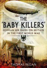 Baby Killers German Air Raids on Britain in the First World War