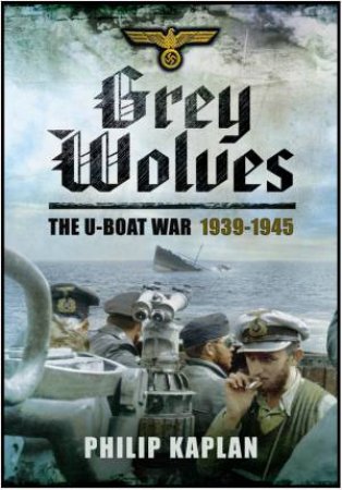 Grey Wolves: The U-Boat War 1939-1945 by KAPLAN PHILIP