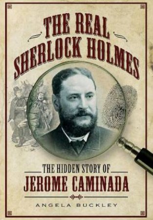 Real Sherlock Holmes: The Hidden Story of Jerome Caminada by BUCKLEY ANGELA