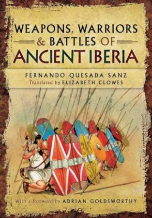 Weapons, Warriors and Battles of Ancient Iberia by FERNANDO SANZ