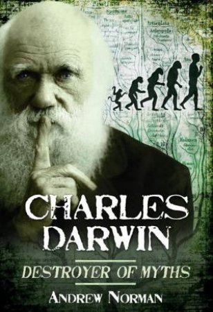 Charles Darwin: Destroyer of Myths by NORMAN ANDREW