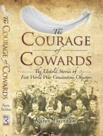 Courage of Cowards:The Untold Stories of First World War Conscientious Objectors by BURNHAM KARYN