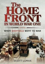 Home Front in World War One When Sheffield Went to War