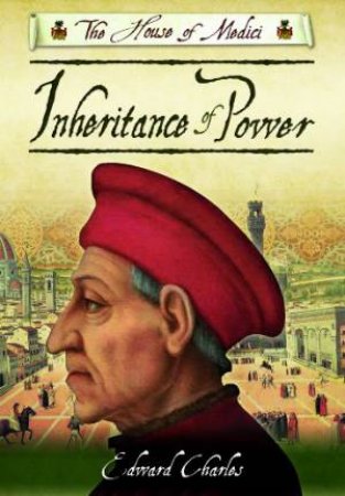 House of Medici: The Inheritance of Power by CHARLES EDWARD