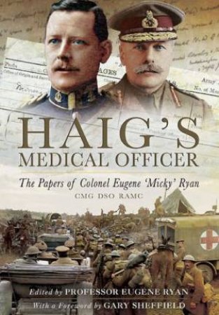 Haig's Medical Officer: The Papers of Colonel Eugene 'Micky' Ryan by RYAN EUGENE