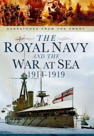 Royal Navy and the War at Sea - 1914-1919 by MACE MARTIN