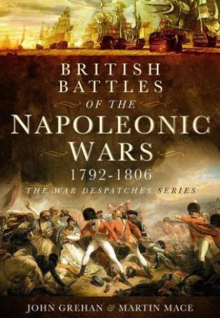 British Battles of the Napoleonic Wars 1793-1806 by GREHAN JOHN  &  MACE MARTIN