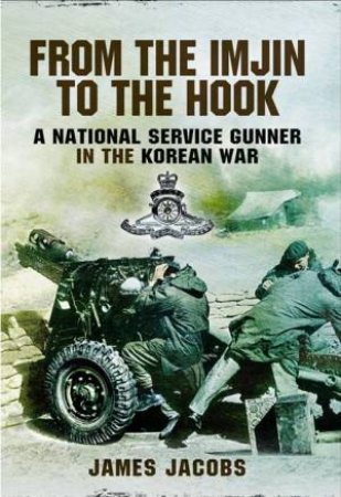 From the Imjin to the Hook: A National Service Gunner in the Korean War by JACOBS JAMES