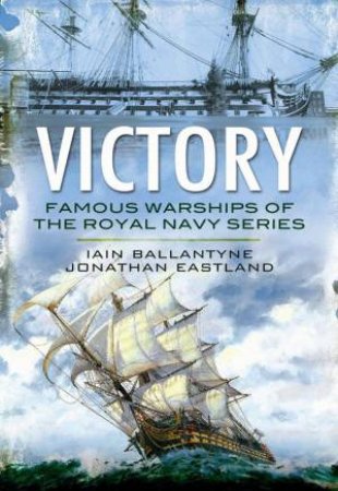 Victory: From Fighting the Armada to Trafalgar and Beyond by EASTLAND JONATHAN BALLANTYNE IAIN