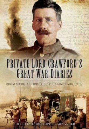 Private Lord Crawford's Great  War Diaries: From Medical Orderly to Cabinet Minister by ARNANDER CHRISTOPHER