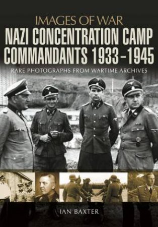 Nazi Concentration Camp Commandants 1933 - 1945 by BAXTER IAN