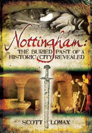 Nottingham: The Buried Past of a Historic City Revealed by LOMAX SCOTT