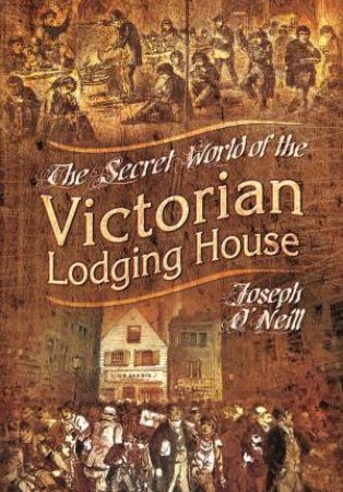 Secret World of the Victorian Lodging House by O'NEILL JOSEPH