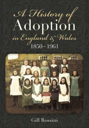 History of Adoption in England and Wales (1850-1961) by ROSSINI GILL