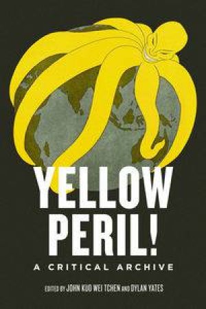 Yellow Peril! by John Kuo Wei Tchen & Dylan Yeats