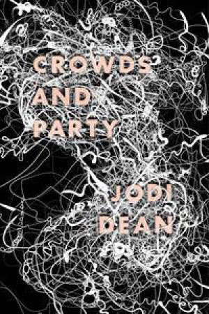 Crowds and Party by Jodi Dean