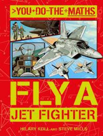 You Do the Maths: Fly a Jet Fighter by Hilary Koll & Steve Mills