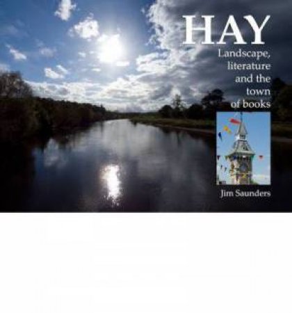 Hay: Landscape, Literature and the Town of Books by Jim Saunders