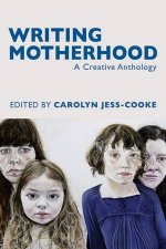 Writing Motherhood A Creative Anthology