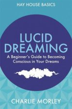 Lucid Dreaming A Beginners Guide To Becoming Conscious In Your Dreams