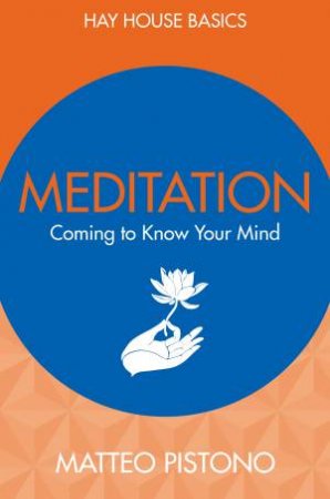 Meditation: Coming To Know Your Mind by Matteo Pistono