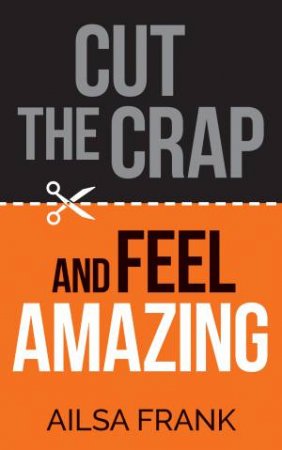 Cut The Crap And Feel Amazing by Ailsa Frank