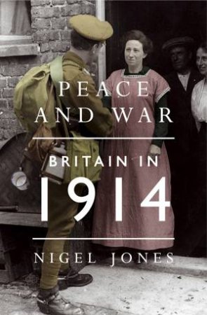 Peace and War: Britain in 1914 by Nigel Jones