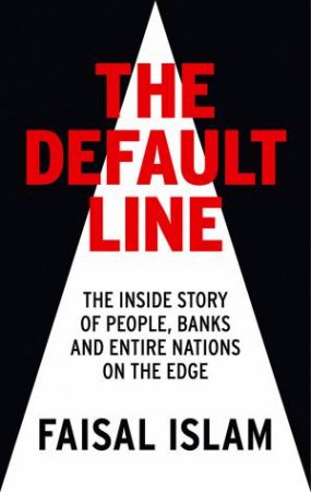 The Default Line: The Inside Story of People, Banks and Entire Nations on the Edge by Faisal Islam