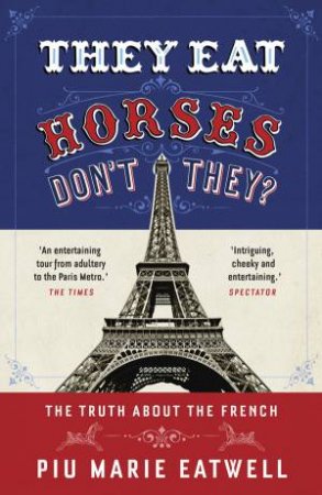 They Eat Horses, Don't They?: The Truth About the French by Piu Marie Eatwell