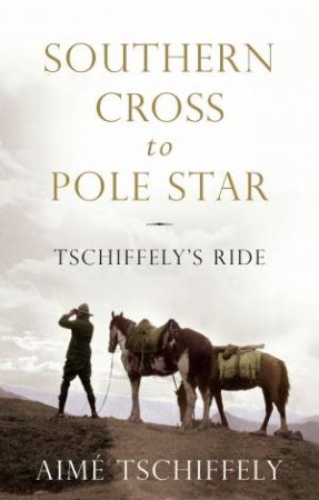 Southern Cross to Pole Star by Aime Tschiffely