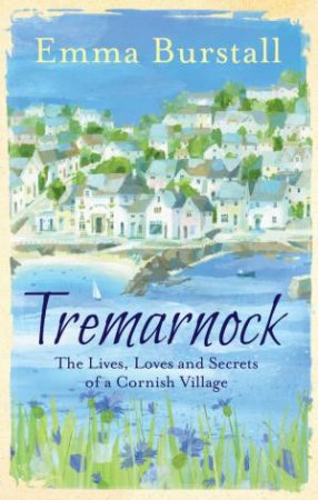 Tremarnock: The Lives, Loves and Secrets of a Cornish Village by Emma Burstall