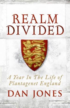 Realm Divided: A Year in the Life of Plantagenet England by Dan Jones