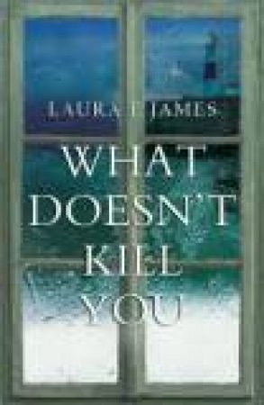 What Doesn't Kill You by LAURA JAMES