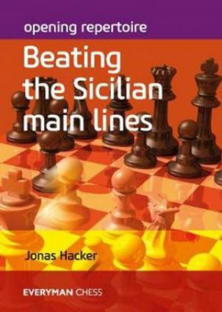 Opening Repertoire: Beating The Sicilian Main Lines by Jonas Hacker