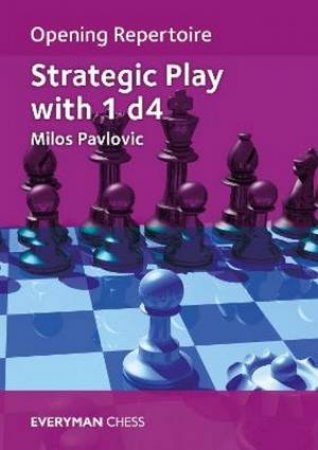 Opening Repertoire: Strategic Play with 1 d4 by Milos Pavlovic