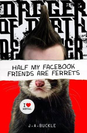 Half My Facebook Friends are Ferrets by J A Buckle