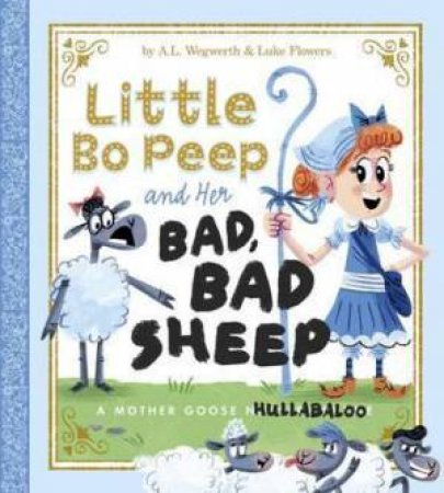 Little Bo Peep And Her Bad, Bad Sheep: A Mother Goose Hullabaloo by A.L. Wegwerth