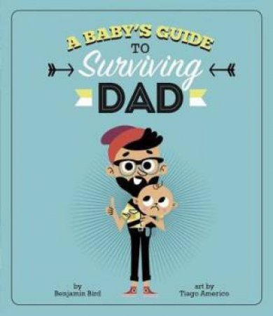 A Baby's Guide To Surviving Dad by Benjamin Bird