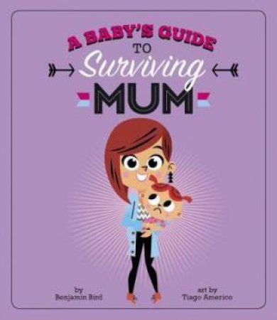 A Baby's Guide To Surviving Mum by Benjamin Bird