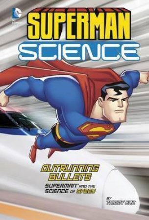 Outrunning Bullets: Superman And The Science Of Speed by Tammy Enz