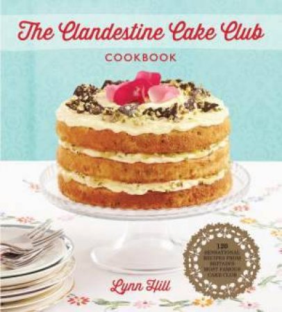 The Clandestine Cake Club Cookbook by Lynn Hill