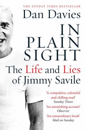 In Plain Sight: The Life and Lies of Jimmy Saville by Dan Davies